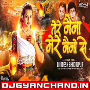 Tere Naina Mere Naino Se Hindi Love Song Club Mix - Dj Aadesh Bhagalpur